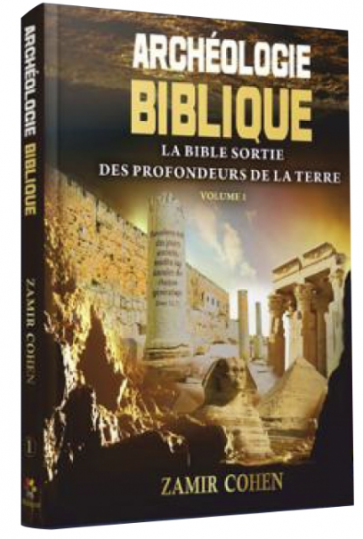 Archéologie Biblique - La bible sortie des profondeurs de La Terre. Volume 1